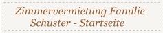 Zimmervermietung Familie        Schuster - Startseite
